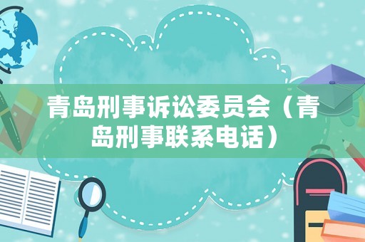 青島刑事訴訟委員會（青島刑事聯系電話）