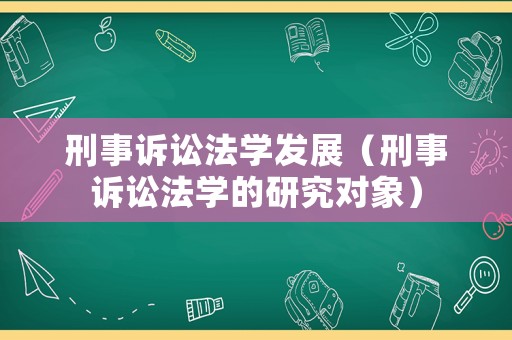 刑事訴訟法學(xué)發(fā)展（刑事訴訟法學(xué)的研究對(duì)象）