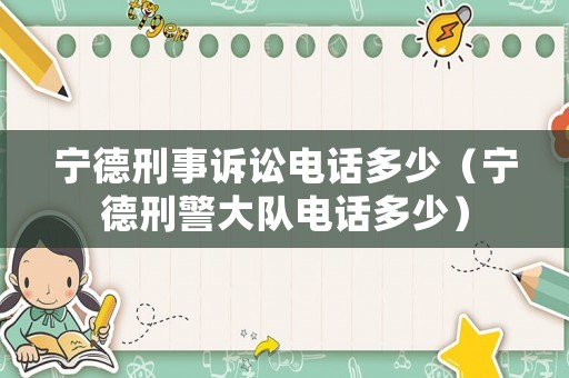 寧德刑事訴訟電話多少（寧德刑警大隊(duì)電話多少）