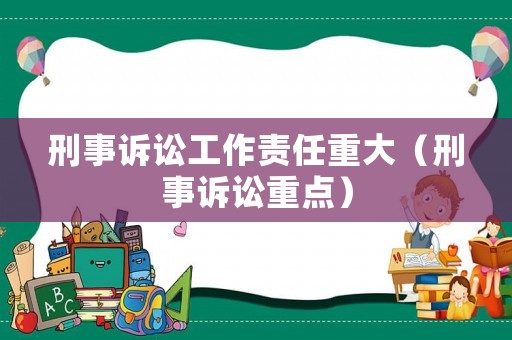 刑事訴訟工作責(zé)任重大（刑事訴訟重點(diǎn)）