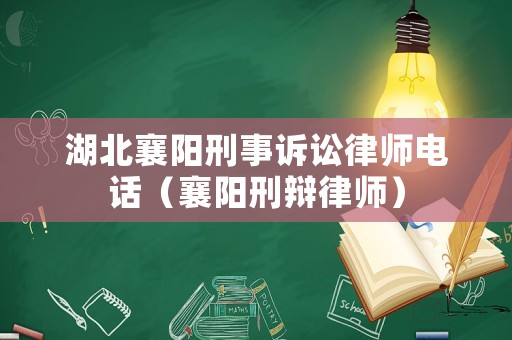 湖北襄陽刑事訴訟律師電話（襄陽刑辯律師）