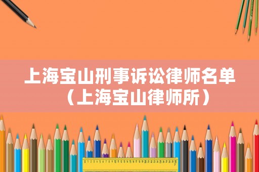 上海寶山刑事訴訟律師名單（上海寶山律師所）