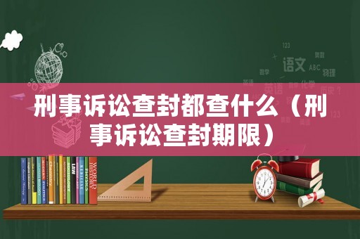 刑事訴訟查封都查什么（刑事訴訟查封期限）