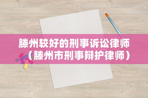 滕州較好的刑事訴訟律師（滕州市刑事辯護(hù)律師）