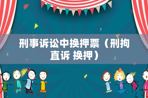 刑事訴訟中換押票（刑拘直訴 換押）