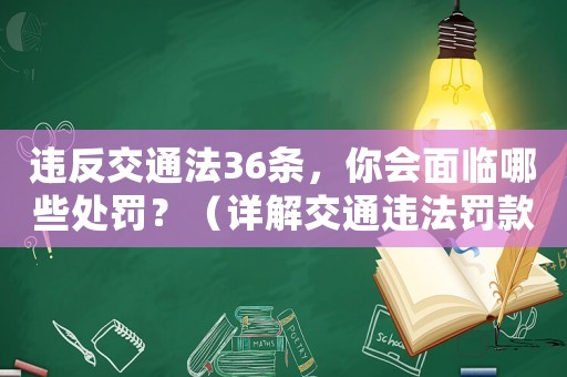 違反交通法36條，你會(huì)面臨哪些處罰？（詳解交通違法罰款扣分拘留等）