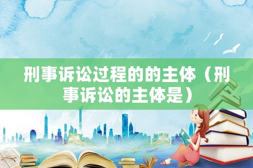 刑事訴訟過程的的主體（刑事訴訟的主體是）