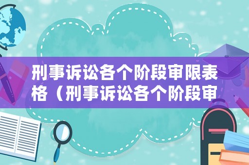 刑事訴訟各個階段審限表格（刑事訴訟各個階段審限表格）