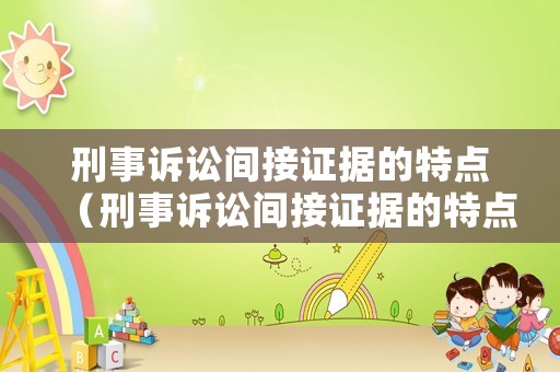 刑事訴訟間接證據(jù)的特點(diǎn)（刑事訴訟間接證據(jù)的特點(diǎn)包括）