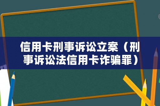 信用卡刑事訴訟立案（刑事訴訟法信用卡詐騙罪）