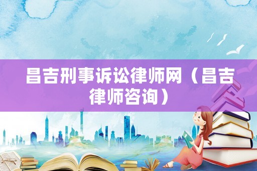 昌吉刑事訴訟律師網(wǎng)（昌吉律師咨詢）