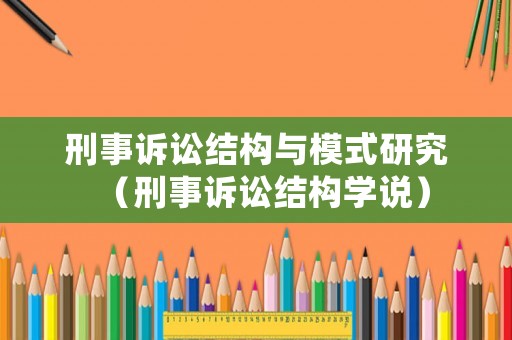 刑事訴訟結(jié)構(gòu)與模式研究（刑事訴訟結(jié)構(gòu)學(xué)說）