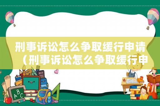 刑事訴訟怎么爭取緩行申請（刑事訴訟怎么爭取緩行申請的）