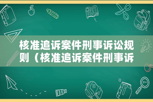 核準(zhǔn)追訴案件刑事訴訟規(guī)則（核準(zhǔn)追訴案件刑事訴訟規(guī)則解讀）