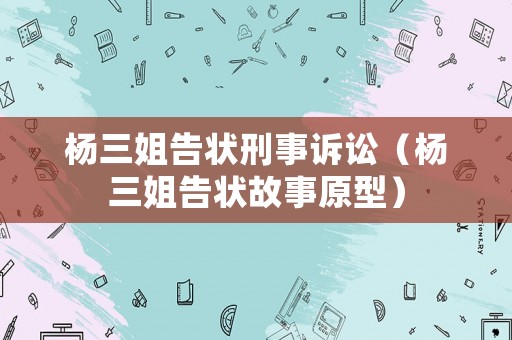 楊三姐告狀刑事訴訟（楊三姐告狀故事原型）