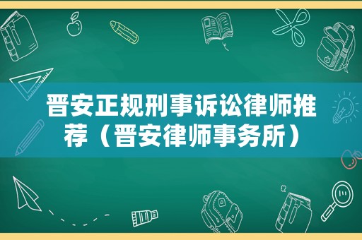 晉安正規(guī)刑事訴訟律師推薦（晉安律師事務(wù)所）