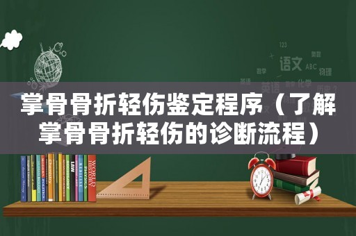 掌骨骨折輕傷鑒定程序（了解掌骨骨折輕傷的診斷流程）