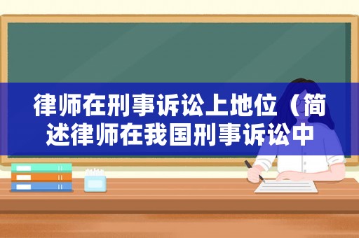律師在刑事訴訟上地位（簡(jiǎn)述律師在我國(guó)刑事訴訟中的地位和作用）