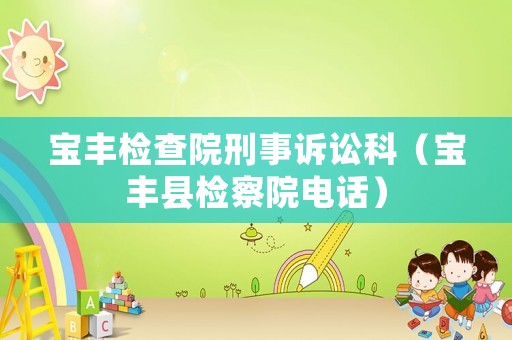 寶豐檢查院刑事訴訟科（寶豐縣檢察院電話）
