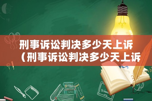 刑事訴訟判決多少天上訴（刑事訴訟判決多少天上訴有效）