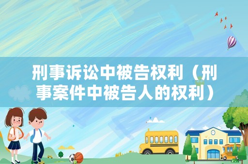 刑事訴訟中被告權(quán)利（刑事案件中被告人的權(quán)利）