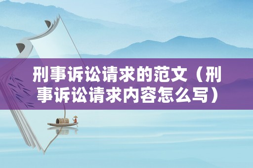 刑事訴訟請求的范文（刑事訴訟請求內(nèi)容怎么寫）