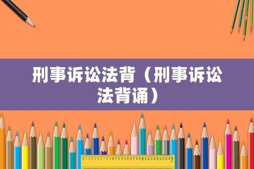 刑事訴訟法背（刑事訴訟法背誦）