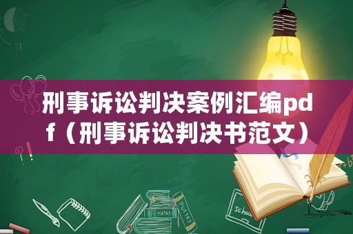 刑事訴訟判決案例匯編pdf（刑事訴訟判決書范文）
