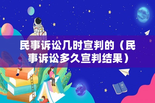 民事訴訟幾時宣判的（民事訴訟多久宣判結(jié)果）