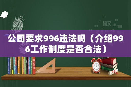 公司要求996違法嗎（介紹996工作制度是否合法）