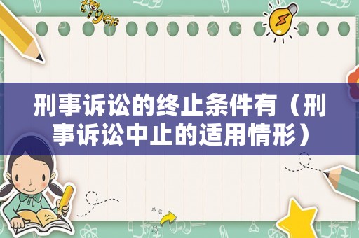 刑事訴訟的終止條件有（刑事訴訟中止的適用情形）