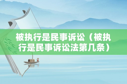 被執(zhí)行是民事訴訟（被執(zhí)行是民事訴訟法第幾條）