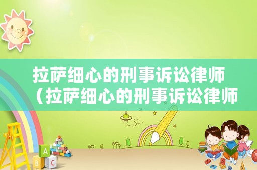 拉薩細心的刑事訴訟律師（拉薩細心的刑事訴訟律師電話）