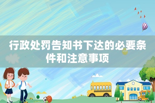 行政處罰告知書下達的必要條件和注意事項
