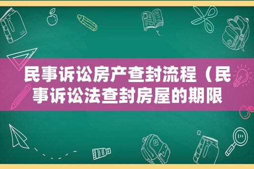 民事訴訟房產(chǎn)查封流程（民事訴訟法查封房屋的期限是多少?）