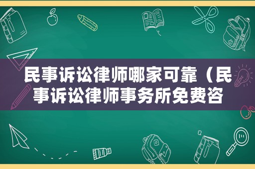 民事訴訟律師哪家可靠（民事訴訟律師事務(wù)所免費(fèi)咨詢）
