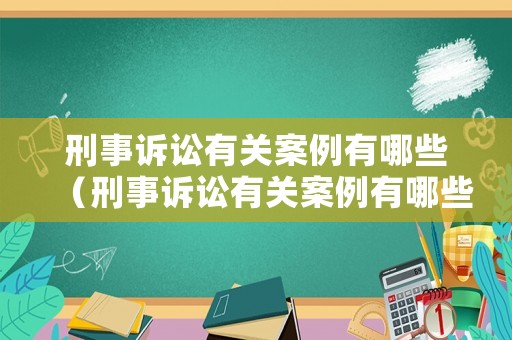 刑事訴訟有關案例有哪些（刑事訴訟有關案例有哪些類型）
