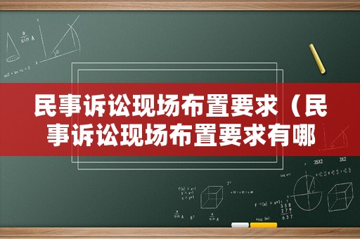 民事訴訟現(xiàn)場(chǎng)布置要求（民事訴訟現(xiàn)場(chǎng)布置要求有哪些）