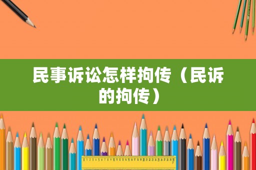 民事訴訟怎樣拘傳（民訴的拘傳）