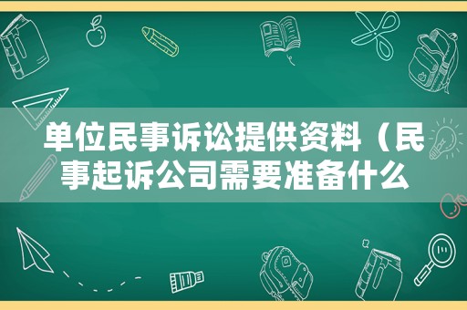 單位民事訴訟提供資料（民事起訴公司需要準備什么訴訟材料）
