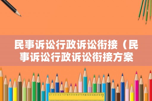 民事訴訟行政訴訟銜接（民事訴訟行政訴訟銜接方案）