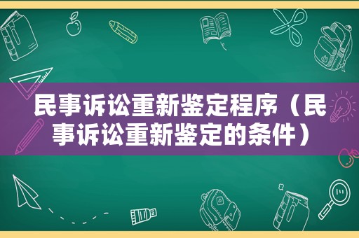 民事訴訟重新鑒定程序（民事訴訟重新鑒定的條件）
