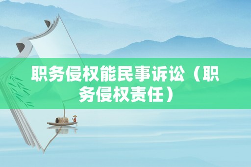 職務(wù)侵權(quán)能民事訴訟（職務(wù)侵權(quán)責(zé)任）