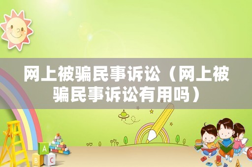 網(wǎng)上被騙民事訴訟（網(wǎng)上被騙民事訴訟有用嗎）