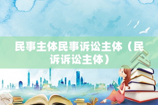 民事主體民事訴訟主體（民訴訴訟主體）