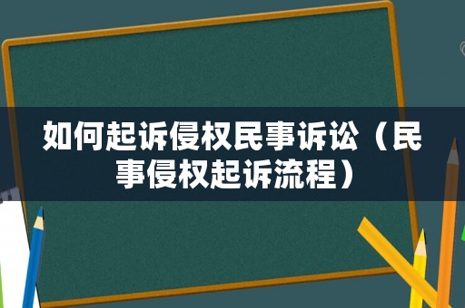 如何起訴侵權(quán)民事訴訟（民事侵權(quán)起訴流程）