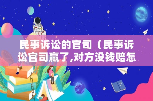 民事訴訟的官司（民事訴訟官司贏了,對方?jīng)]錢賠怎么辦）