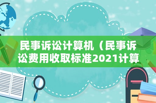 民事訴訟計算機（民事訴訟費用收取標準2021計算器）