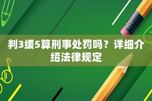 判3緩5算刑事處罰嗎？詳細(xì)介紹法律規(guī)定