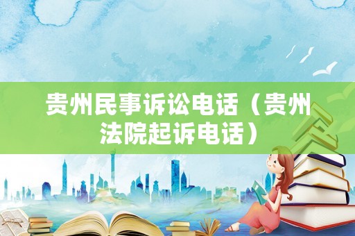 貴州民事訴訟電話（貴州法院起訴電話）